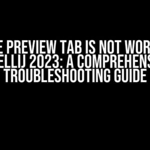 Enable Preview Tab is Not Working in IntelliJ 2023: A Comprehensive Troubleshooting Guide