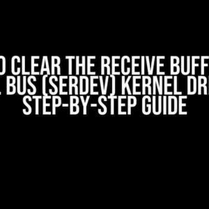 How to Clear the Receive Buffer in a Serial Bus (SERDEV) Kernel Driver: A Step-by-Step Guide