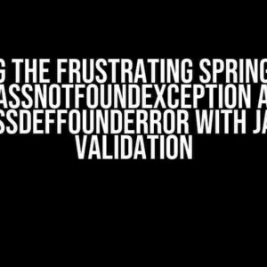 Solving the Frustrating Spring Boot – ClassNotFoundException and NoClassDefFoundError with Jakarta Validation