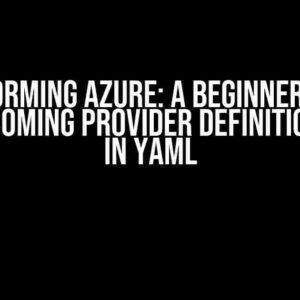 Terraforming Azure: A Beginner’s Guide to Overcoming Provider Definition Issues in YAML