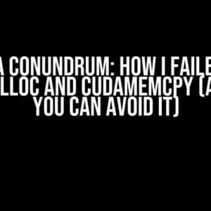 The CUDA Conundrum: How I Failed to Use cudaMalloc and cudaMemcpy (And How You Can Avoid It)