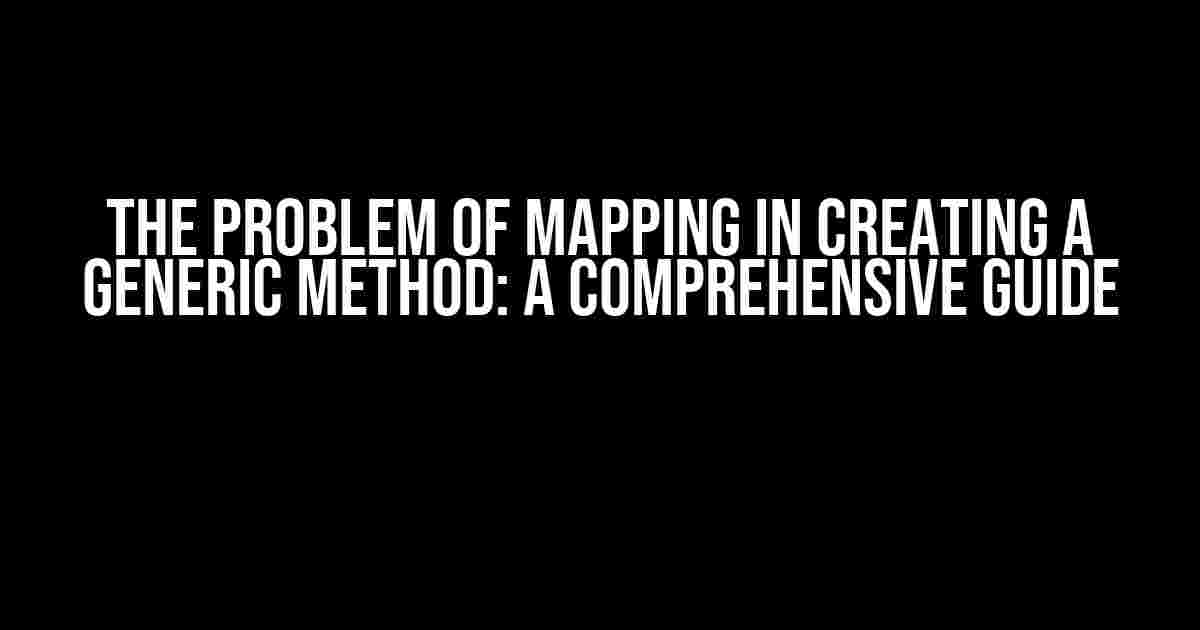 The Problem of Mapping in Creating a Generic Method: A Comprehensive Guide