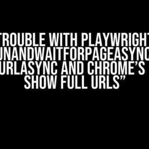 Trouble with Playwright RunAndWaitForPageAsync / WaitForURLAsync and Chrome’s “Always show full URLs”